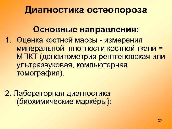 Диагностика остеопороза Основные направления: 1. Оценка костной массы - измерения минеральной плотности костной ткани