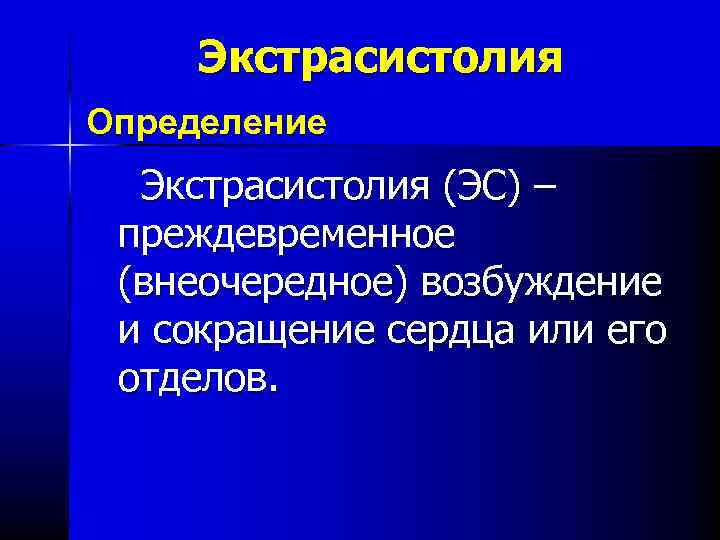 Экстрасистолия Определение Экстрасистолия (ЭС) – преждевременное (внеочередное) возбуждение и сокращение сердца или его отделов.