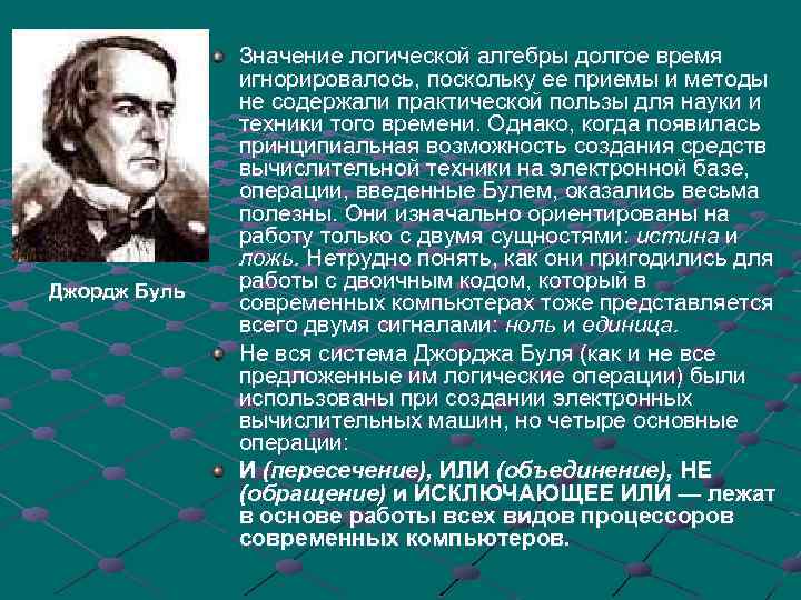 Джордж Буль Значение логической алгебры долгое время игнорировалось, поскольку ее приемы и методы не