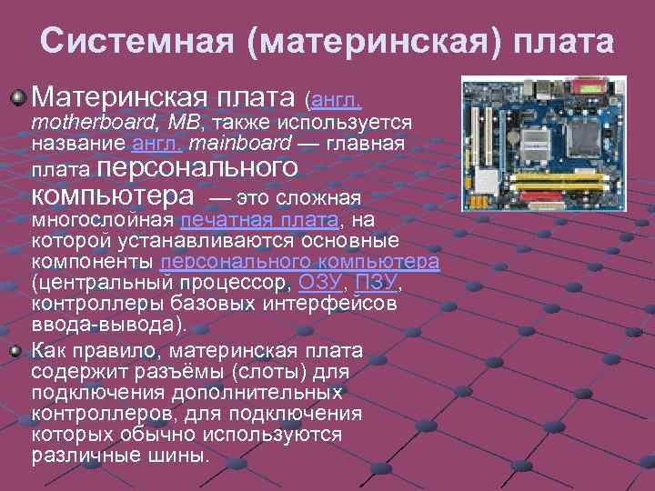 Системная (материнская) плата Материнская плата (англ. motherboard, MB, также используется название англ. mainboard —