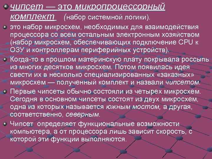 чипсет — это микропроцессорный комплект (набор системной логики). это набор микросхем, необходимых для взаимодействия