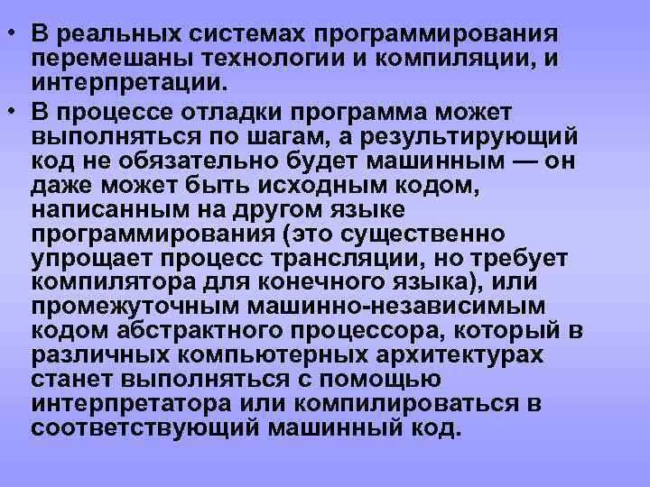  • В реальных системах программирования перемешаны технологии и компиляции, и интерпретации. • В