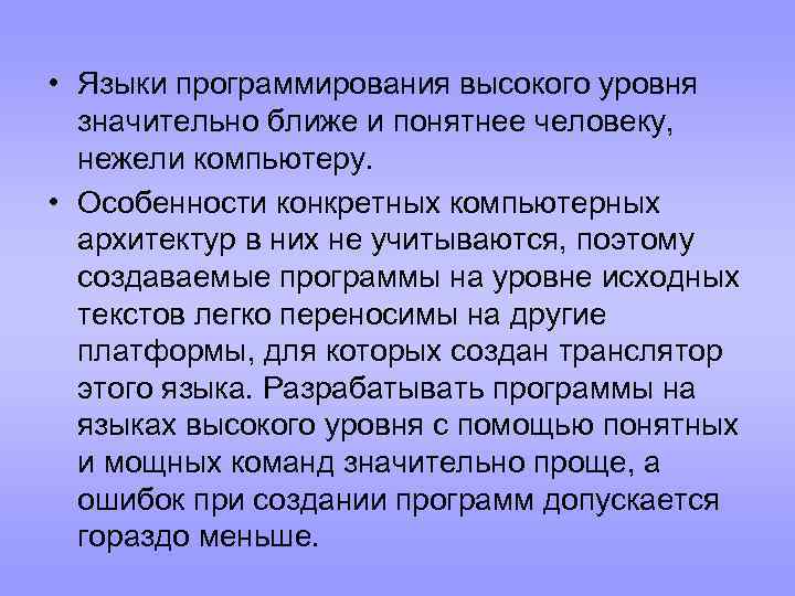  • Языки программирования высокого уровня значительно ближе и понятнее человеку, нежели компьютеру. •