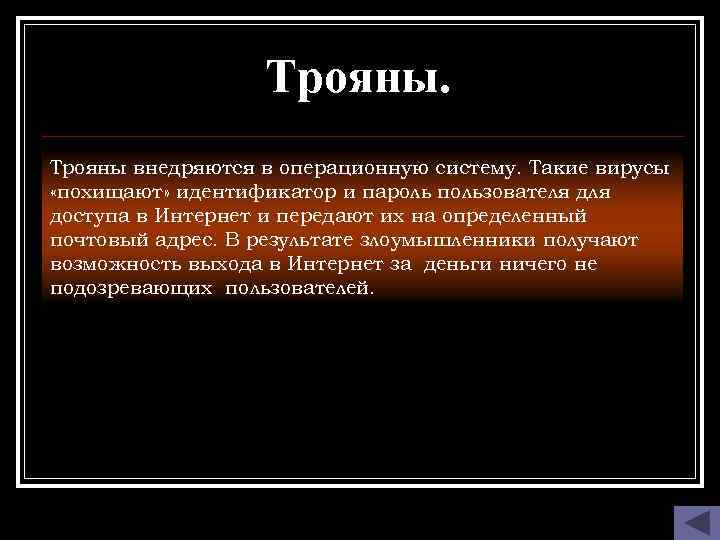 Трояны внедряются в операционную систему. Такие вирусы «похищают» идентификатор и пароль пользователя доступа в