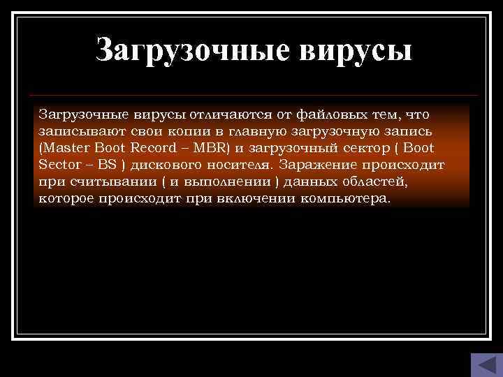 Загрузочные вирусы отличаются от файловых тем, что записывают свои копии в главную загрузочную запись