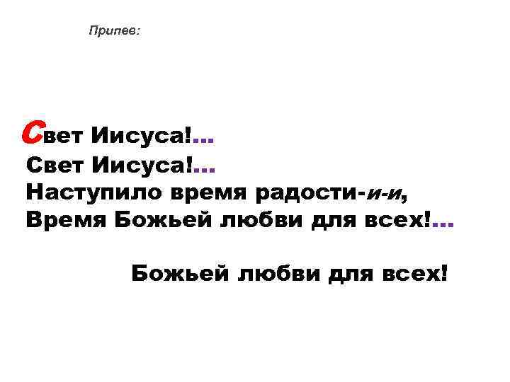 Припев: Свет Иисуса!. . . Наступило время радости-и-и, Время Божьей любви для всех!. .