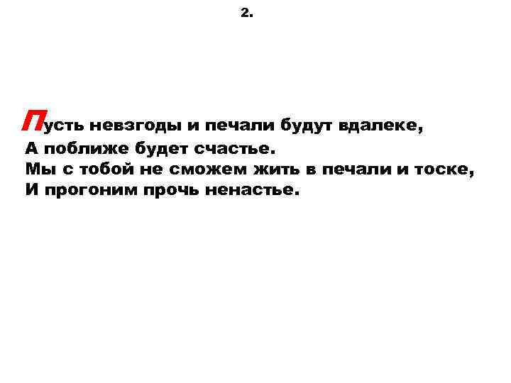 2. Пусть невзгоды и печали будут вдалеке, А поближе будет счастье. Мы с тобой