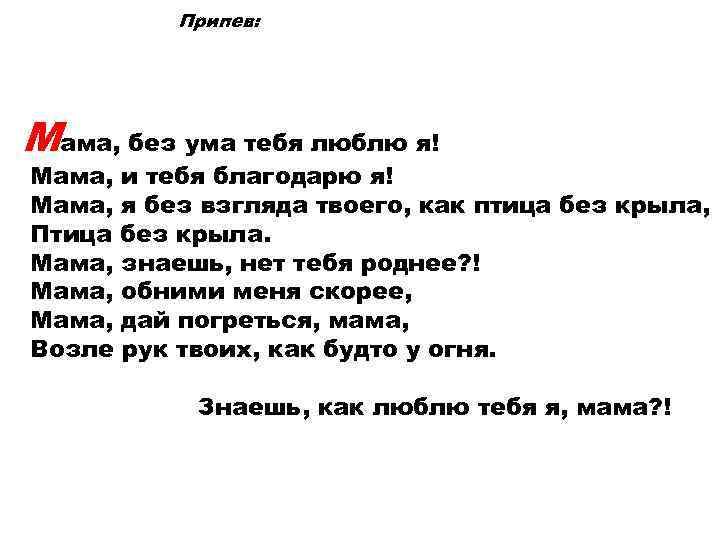 Припев: Мама, без ума тебя люблю я! Мама, и тебя благодарю я! Мама, я