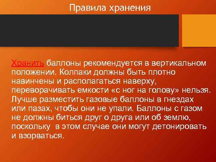 Правила хранения Хранить баллоны рекомендуется в вертикальном положении. Колпаки должны быть плотно навинчены и