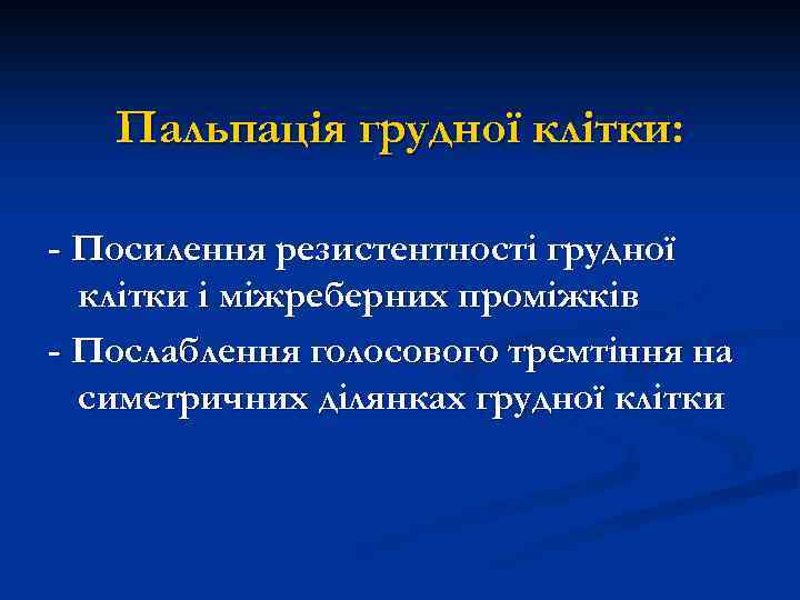 Пальпація грудної клітки: - Посилення резистентності грудної клітки і міжреберних проміжків - Послаблення голосового
