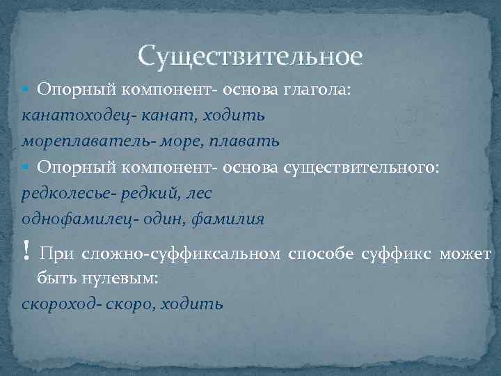 Существительное § Опорный компонент- основа глагола: канатоходец- канат, ходить мореплаватель- море, плавать § Опорный