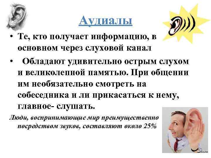 Аудиалы • Те, кто получает информацию, в основном через слуховой канал • Обладают удивительно