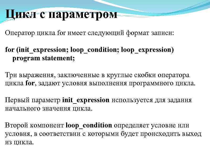 Цикл с параметром Оператор цикла for имеет следующий формат записи: for (init_expression; loop_condition; loop_expression)