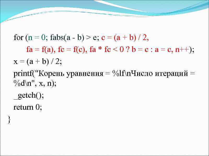 for (n = 0; fabs(a - b) > e; c = (a + b)