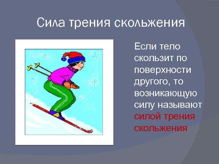 Сила трения скольжения Если тело скользит по поверхности другого, то возникающую силу называют силой