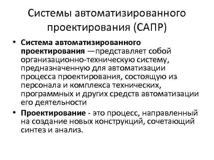 Системы автоматизированного проектирования (САПР) • Система автоматизированного проектирования —представляет собой организационно-техническую систему, предназначенную для