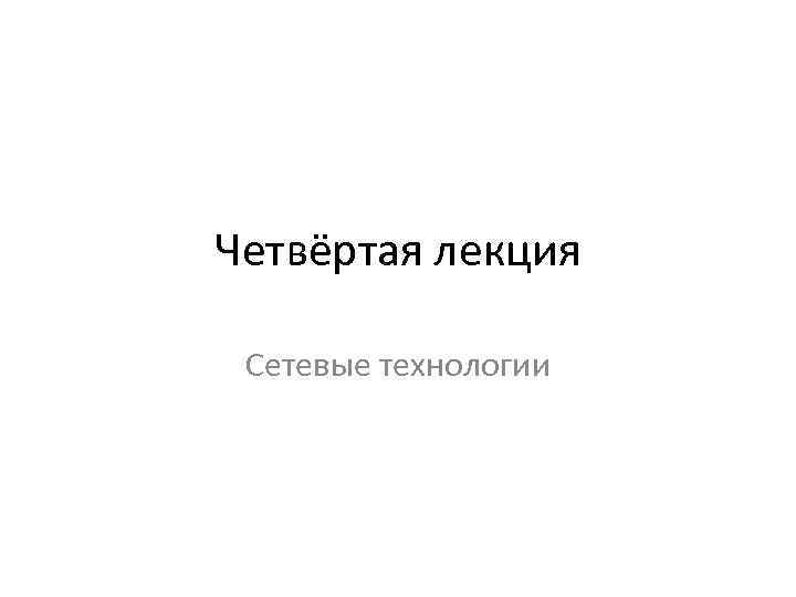 Четвёртая лекция Сетевые технологии 