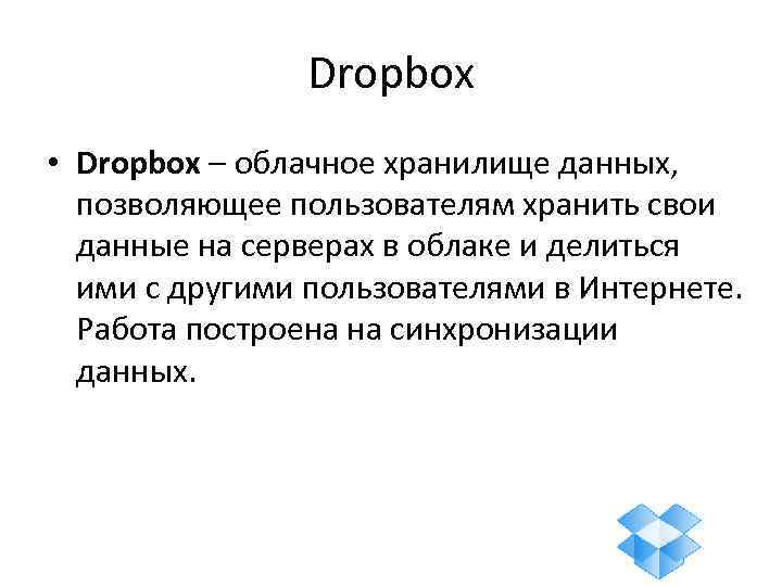 Dropbox • Dropbox – облачное хранилище данных, позволяющее пользователям хранить свои данные на серверах