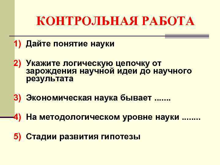КОНТРОЛЬНАЯ РАБОТА 1) Дайте понятие науки 2) Укажите логическую цепочку от зарождения научной идеи