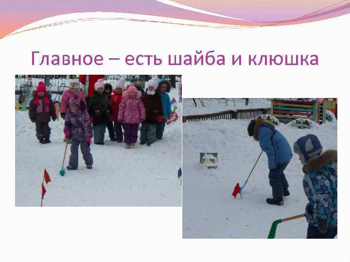 Главное – есть шайба и клюшка 