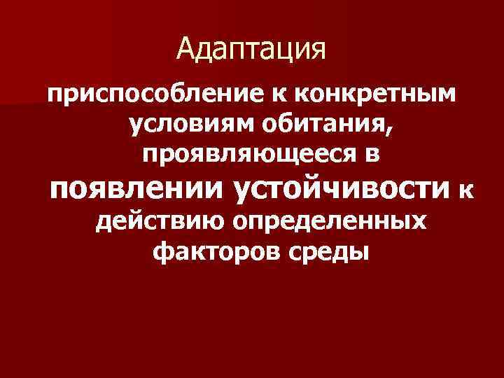 Адаптация приспособление к конкретным условиям обитания, проявляющееся в появлении устойчивости к действию определенных факторов