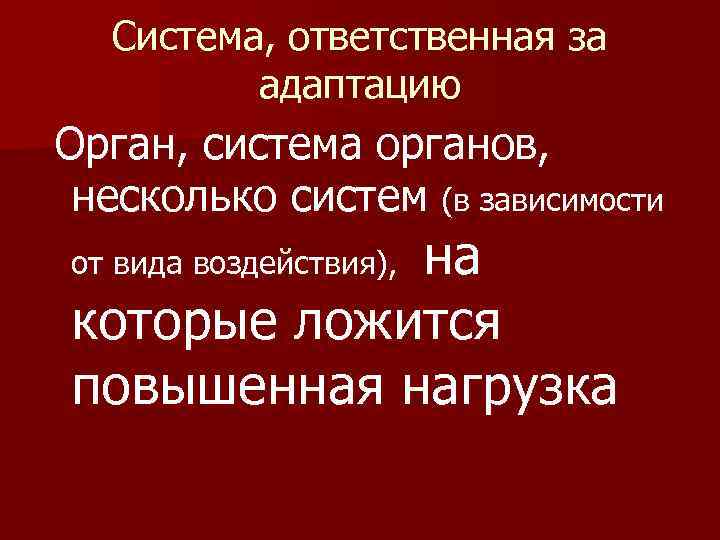 Система, ответственная за адаптацию Орган, система органов, несколько систем (в зависимости на которые ложится