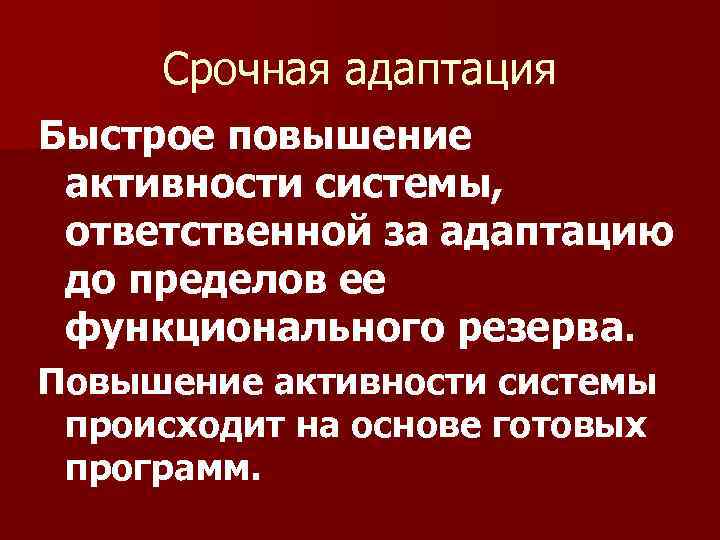 Срочная адаптация Быстрое повышение активности системы, ответственной за адаптацию до пределов ее функционального резерва.