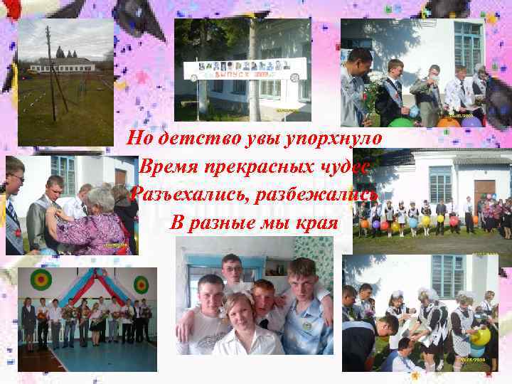 Но детство увы упорхнуло Время прекрасных чудес Разъехались, разбежались В разные мы края 