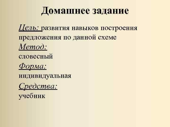 Домашнее задание Цель: развития навыков построения предложения по данной схеме Метод: словесный Форма: индивидуальная