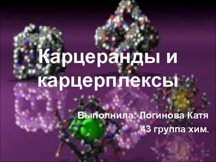 Карцеранды и карцерплексы Выполнила: Логинова Катя 43 группа хим. 