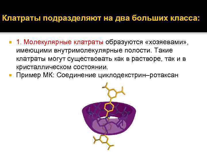 Клатраты подразделяют на два больших класса: 1. Молекулярные клатраты образуются «хозяевами» , имеющими внутримолекулярные