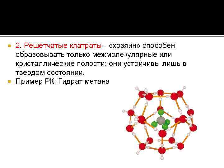 2. Решетчатые клатраты - «хозяин» способен образовывать только межмолекулярные или кристаллические полости; они устойчивы