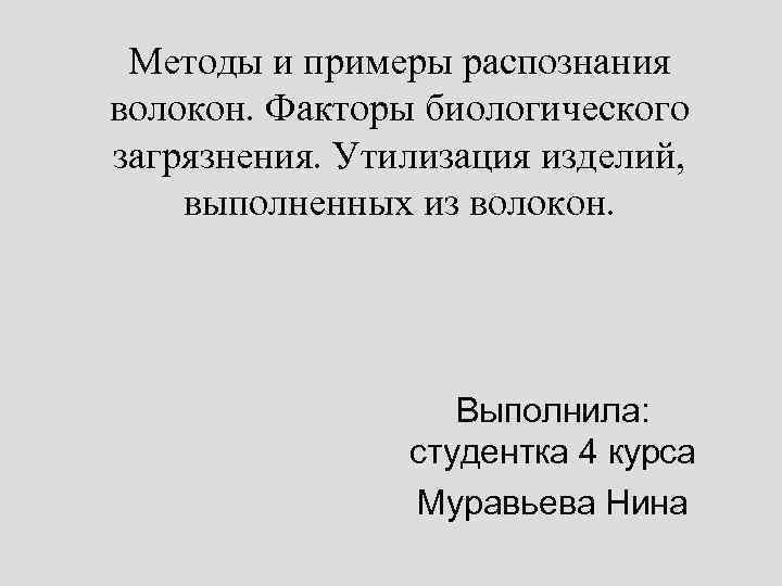 Методы и примеры распознания волокон. Факторы биологического загрязнения. Утилизация изделий, выполненных из волокон. Выполнила: