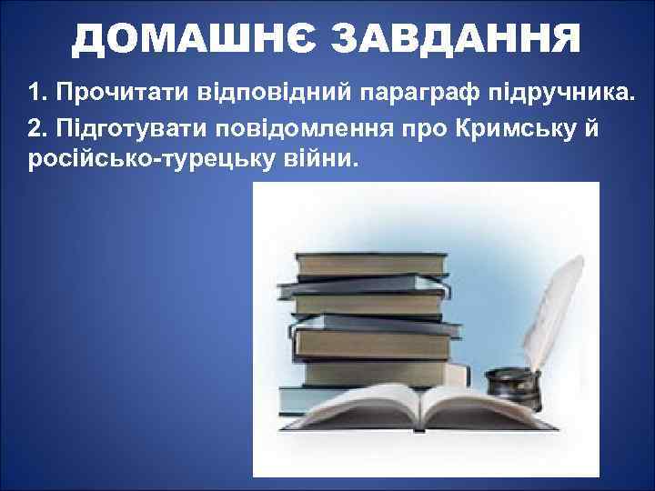ДОМАШНЄ ЗАВДАННЯ 1. Прочитати відповідний параграф підручника. 2. Підготувати повідомлення про Кримську й російсько-турецьку