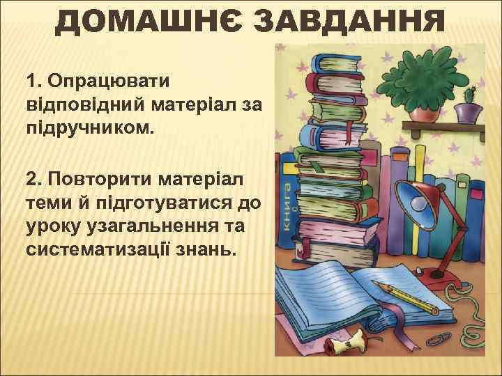 ДОМАШНЄ ЗАВДАННЯ 1. Опрацювати відповідний матеріал за підручником. 2. Повторити матеріал теми й підготуватися