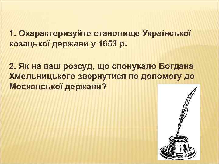 1. Охарактеризуйте становище Української козацької держави у 1653 р. 2. Як на ваш розсуд,