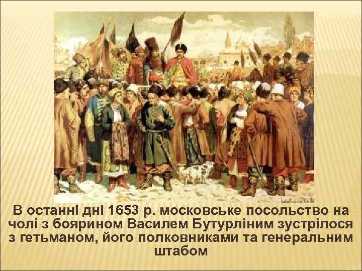 В останні дні 1653 р. московське посольство на чолі з боярином Василем Бутурліним зустрілося
