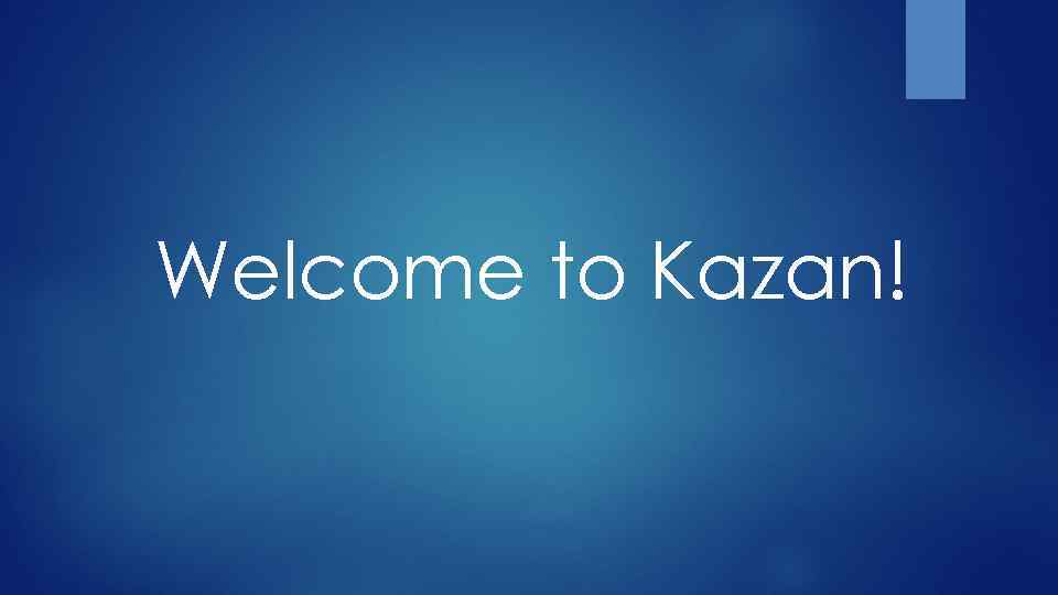 Welcome to Kazan! 