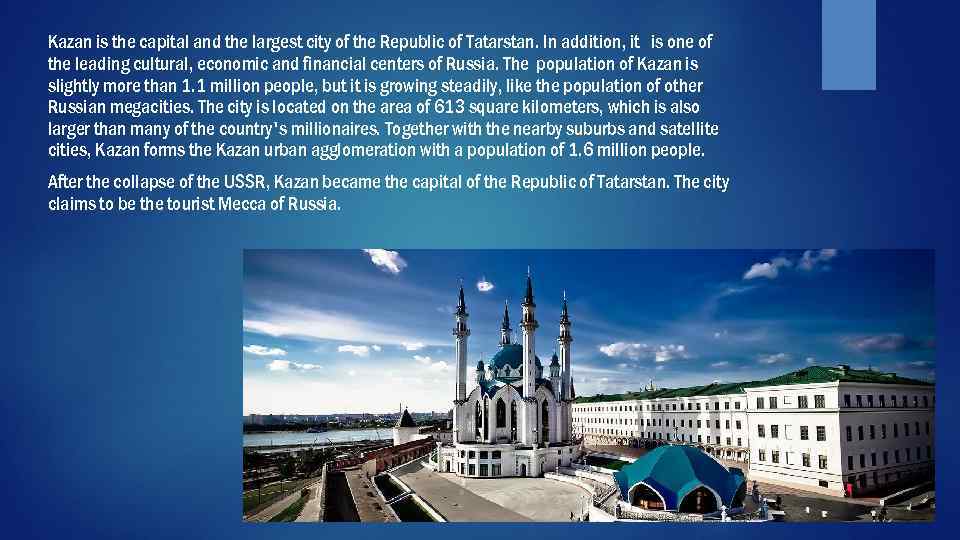 Kazan is the capital and the largest city of the Republic of Tatarstan. In