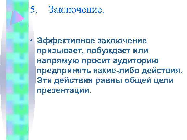 5. Заключение. • Эффективное заключение призывает, побуждает или напрямую просит аудиторию предпринять какие-либо действия.