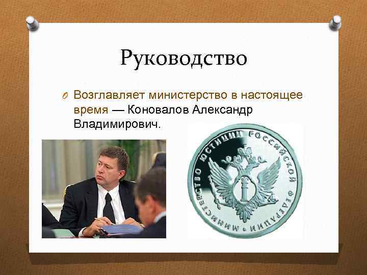 Руководство O Возглавляет министерство в настоящее время — Коновалов Александр Владимирович. 