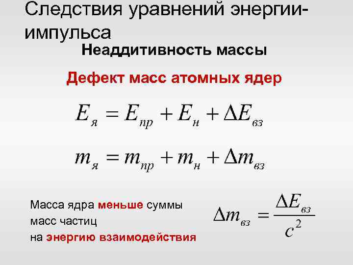 Следствия уравнений энергииимпульса Неаддитивность массы Дефект масс атомных ядер Масса ядра меньше суммы масс