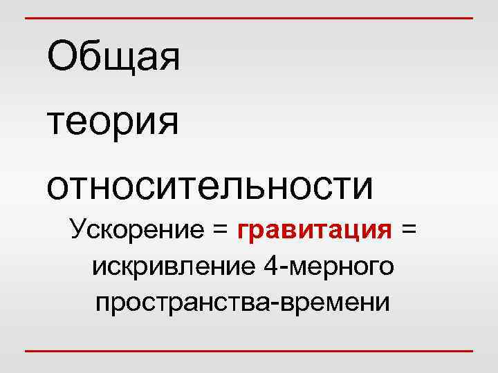Общая теория относительности Ускорение = гравитация = искривление 4 -мерного пространства-времени 