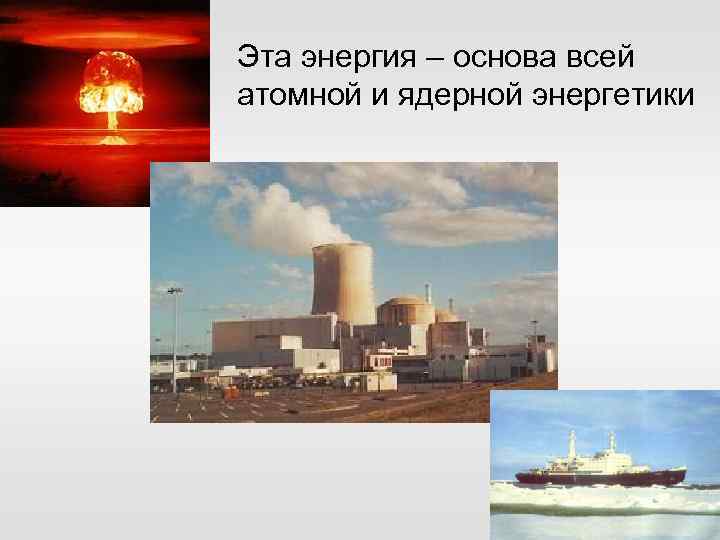Эта энергия – основа всей атомной и ядерной энергетики 