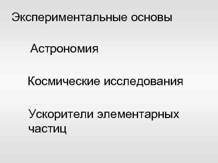 Экспериментальные основы Астрономия Космические исследования Ускорители элементарных частиц 