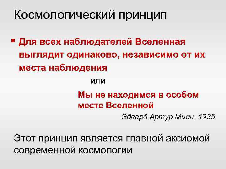 Космологический принцип § Для всех наблюдателей Вселенная выглядит одинаково, независимо от их места наблюдения