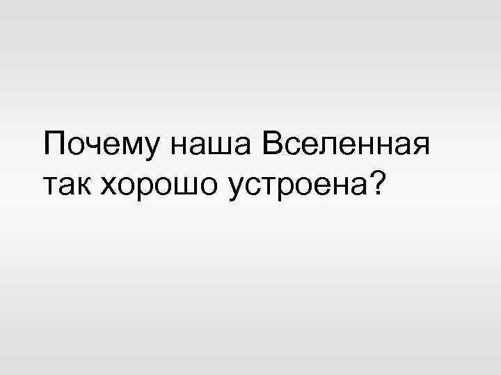 Почему наша Вселенная так хорошо устроена? 