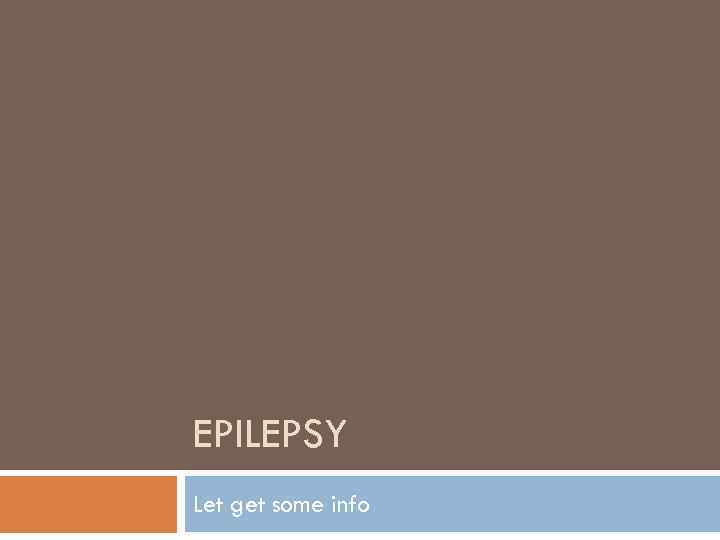 EPILEPSY Let get some info 