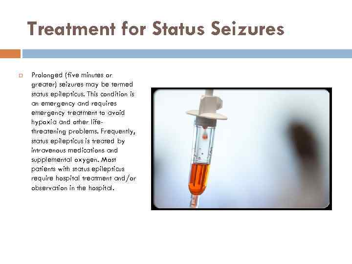 Treatment for Status Seizures Prolonged (five minutes or greater) seizures may be termed status