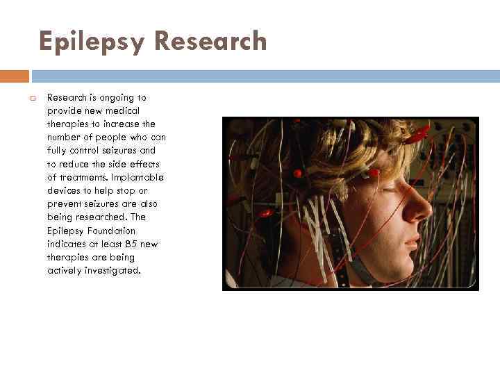 Epilepsy Research is ongoing to provide new medical therapies to increase the number of